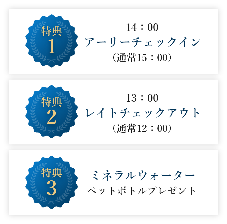 特典1 14時アーリーチェックイン(通常15時)、特典2 13時レイトチェックアウト(通常12時)、特典3 ミネラルウォーターペットボトルプレセント