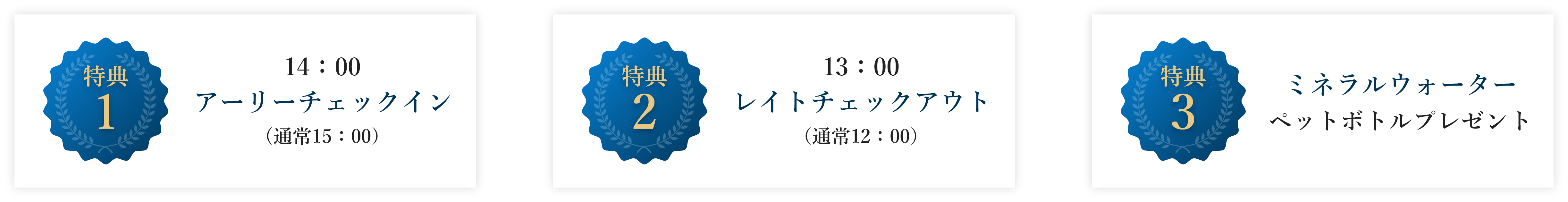 特典1 14時アーリーチェックイン(通常15時)、特典2 13時レイトチェックアウト(通常12時)、特典3 ミネラルウォーターペットボトルプレセント